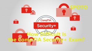 How Difficult Is the CompTIA Security+ Exam? | SpotoDumps