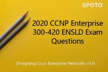 [22-Oct-2020] Cisco CCNP Certification 300-420 ENSLD Exam Dumps from SPOTO (Update Questions)